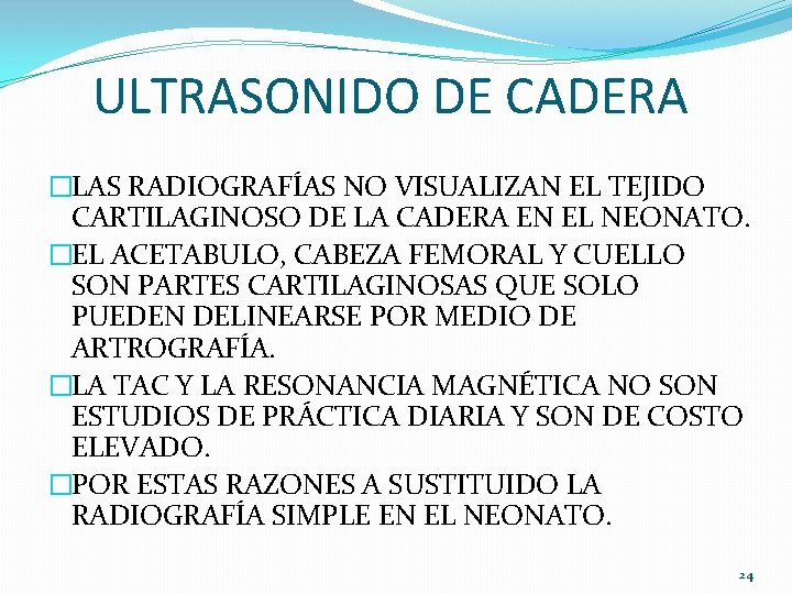 ULTRASONIDO DE CADERA �LAS RADIOGRAFÍAS NO VISUALIZAN EL TEJIDO CARTILAGINOSO DE LA CADERA EN ULTRASONIDO DE CADERA �LAS RADIOGRAFÍAS NO VISUALIZAN EL TEJIDO CARTILAGINOSO DE LA CADERA EN