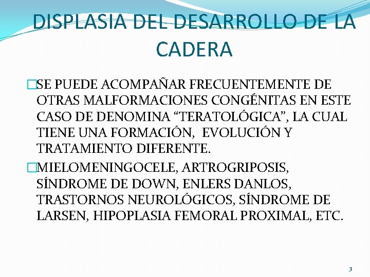 DISPLASIA DEL DESARROLLO DE LA CADERA �SE PUEDE ACOMPAÑAR FRECUENTEMENTE DE OTRAS MALFORMACIONES CONGÉNITAS DISPLASIA DEL DESARROLLO DE LA CADERA �SE PUEDE ACOMPAÑAR FRECUENTEMENTE DE OTRAS MALFORMACIONES CONGÉNITAS