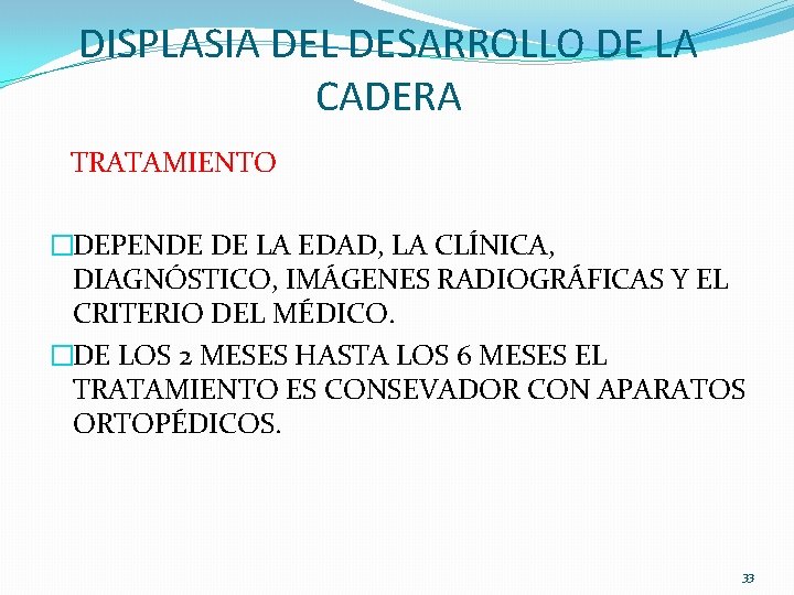 DISPLASIA DEL DESARROLLO DE LA CADERA TRATAMIENTO �DEPENDE DE LA EDAD, LA CLÍNICA, DIAGNÓSTICO, DISPLASIA DEL DESARROLLO DE LA CADERA TRATAMIENTO �DEPENDE DE LA EDAD, LA CLÍNICA, DIAGNÓSTICO,