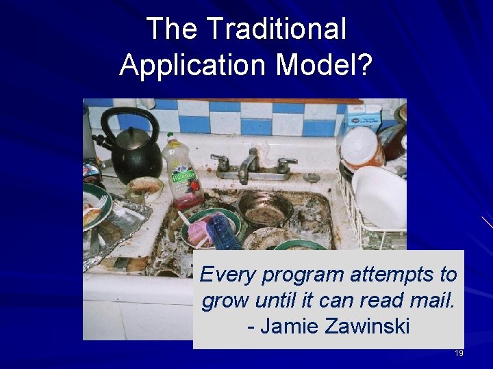 The Traditional Application Model? Every program attempts to grow until it can read mail.