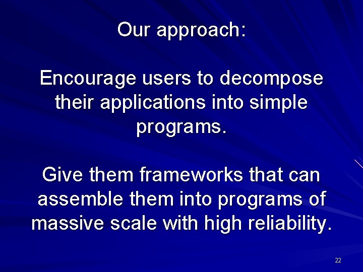 Our approach: Encourage users to decompose their applications into simple programs. Give them frameworks