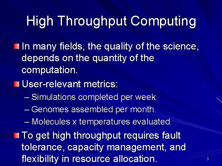 High Throughput Computing In many fields, the quality of the science, depends on the