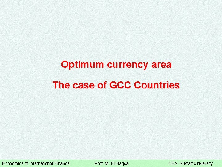 Optimum currency area The case of GCC Countries Economics of International Finance Prof. M.