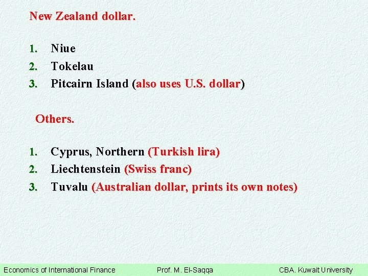 New Zealand dollar. 1. 2. 3. Niue Tokelau Pitcairn Island (also uses U. S.