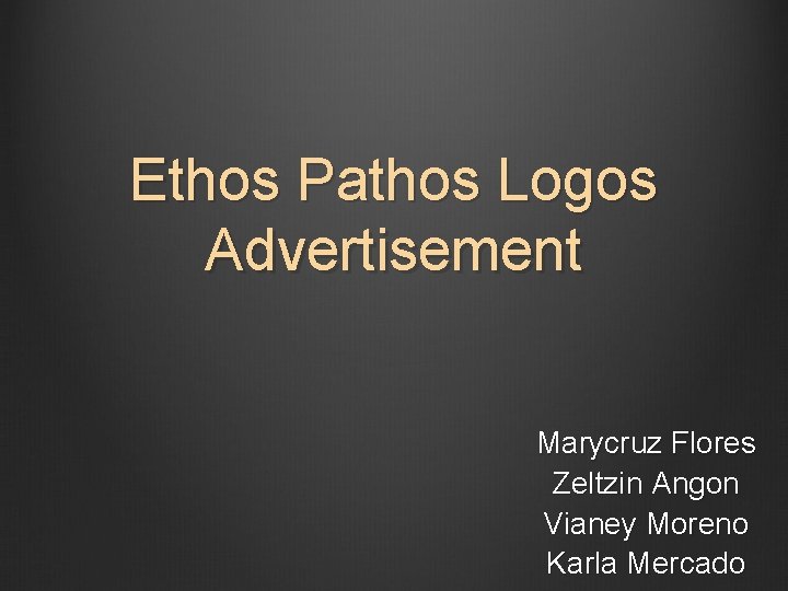 Ethos Pathos Logos Advertisement Marycruz Flores Zeltzin Angon Vianey Moreno Karla Mercado 