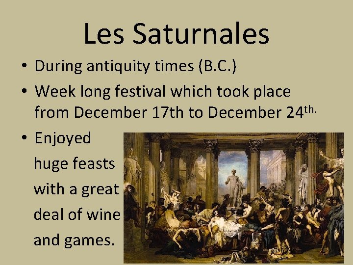 Les Saturnales • During antiquity times (B. C. ) • Week long festival which