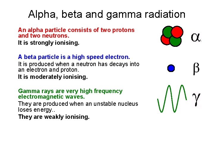Alpha, beta and gamma radiation An alpha particle consists of two protons and two