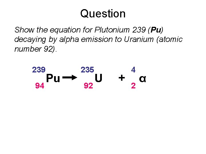 Question Show the equation for Plutonium 239 (Pu) decaying by alpha emission to Uranium