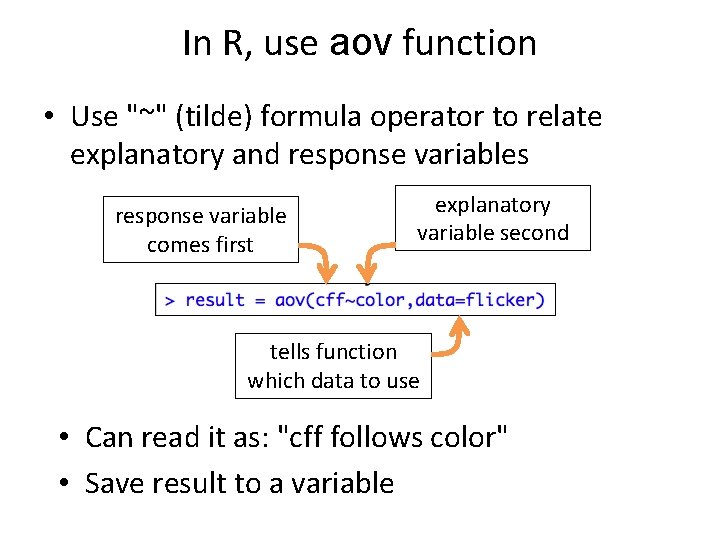 In R, use aov function • Use "~" (tilde) formula operator to relate explanatory