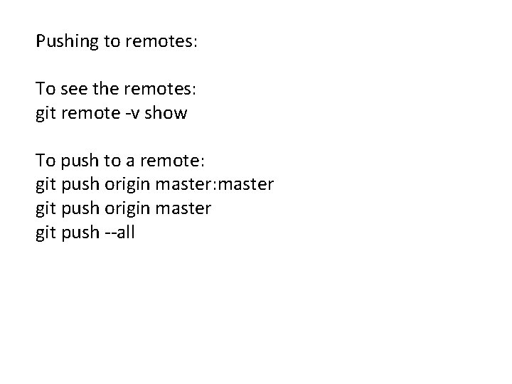 Pushing to remotes: To see the remotes: git remote -v show To push to