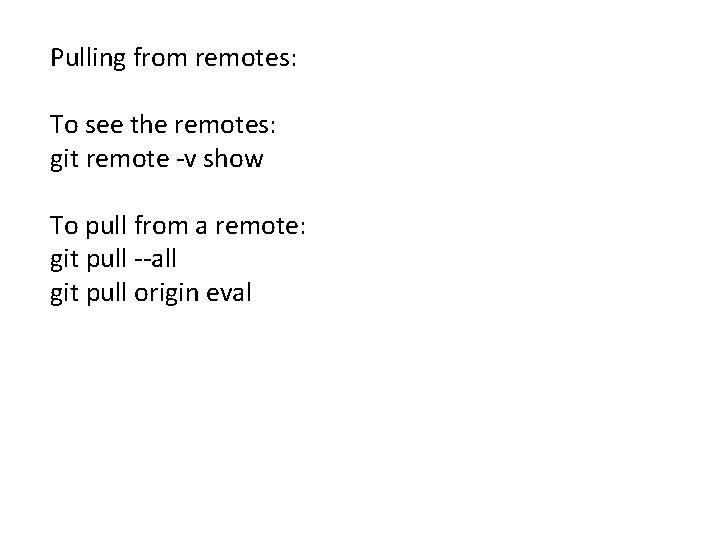 Pulling from remotes: To see the remotes: git remote -v show To pull from