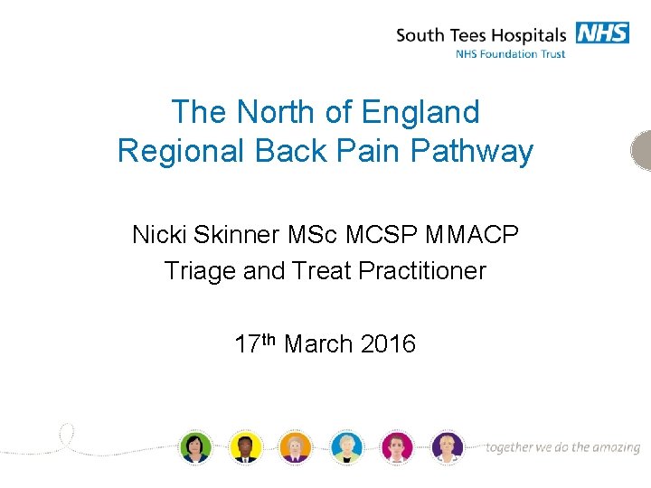 The North of England Regional Back Pain Pathway Nicki Skinner MSc MCSP MMACP Triage