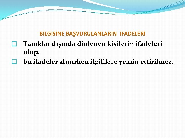 BİLGİSİNE BAŞVURULANLARIN İFADELERİ � Tanıklar dışında dinlenen kişilerin ifadeleri olup, � bu ifadeler alınırken