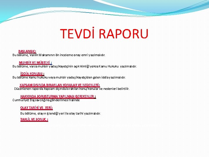 TEVDİ RAPORU BAŞLANGIÇ: Bu bölüme, Valilik Makamının ön inceleme onay emri yazılmalıdır. MUHBİR VE