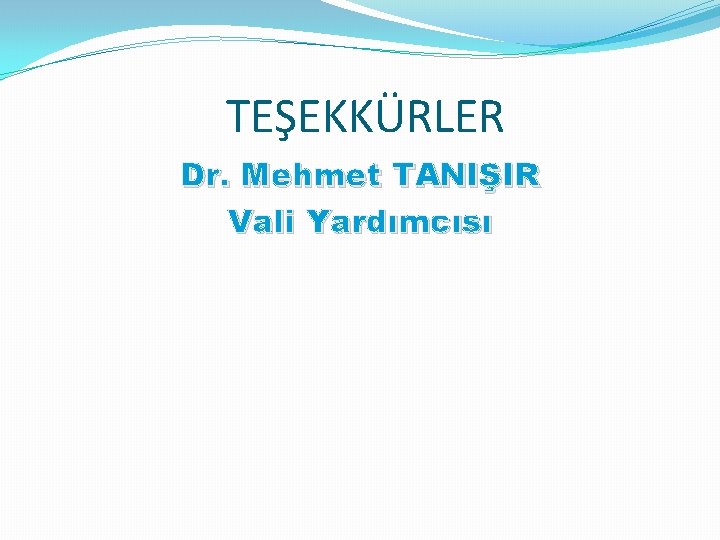 TEŞEKKÜRLER Dr. Mehmet TANIŞIR Vali Yardımcısı 