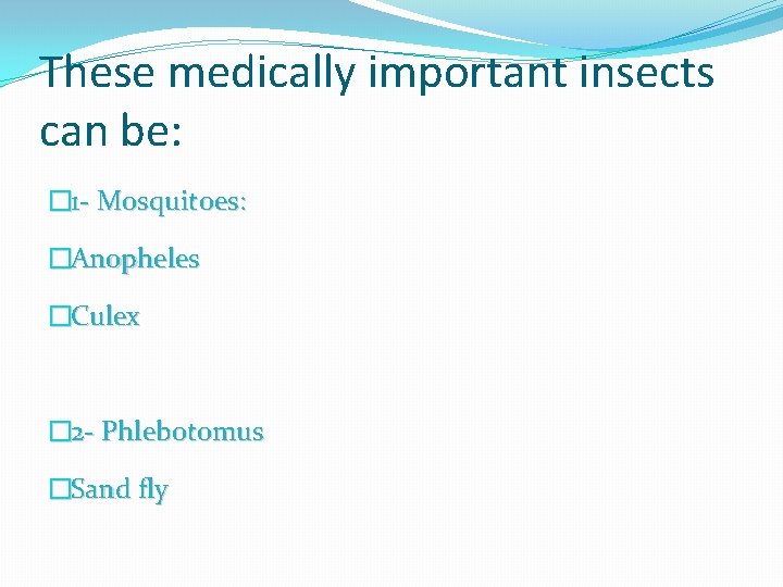 These medically important insects can be: � 1 - Mosquitoes: �Anopheles �Culex � 2