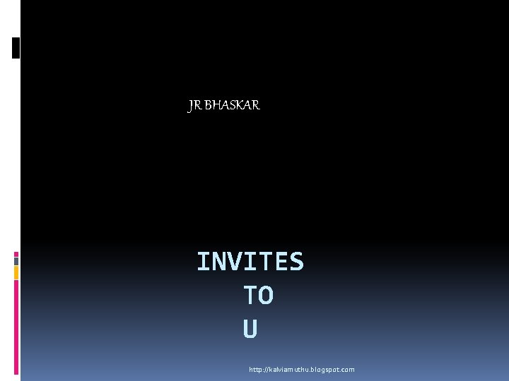 JR BHASKAR INVITES TO U http: //kalviamuthu. blogspot. com 