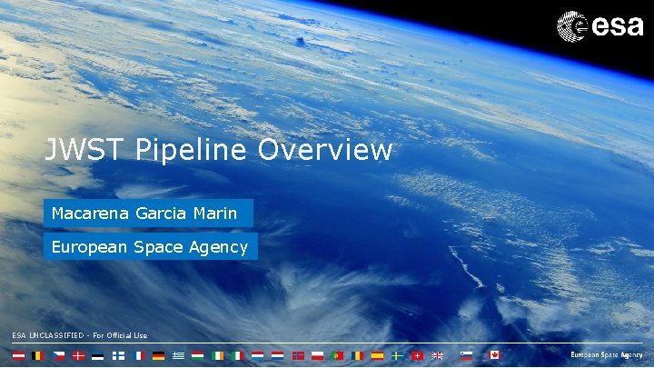 JWST Pipeline Overview Macarena Garcia Marin European Space Agency ESA UNCLASSIFIED - For Official