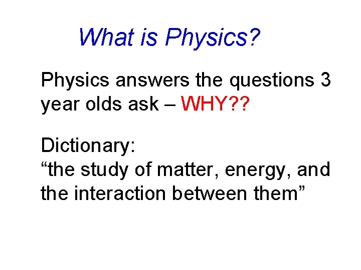 What is Physics? Physics answers the questions 3 year olds ask – WHY? ?