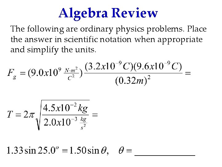 Algebra Review The following are ordinary physics problems. Place the answer in scientific notation