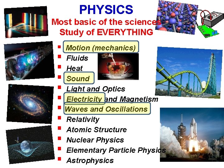 PHYSICS Most basic of the sciences Study of EVERYTHING § Motion (mechanics) § Fluids