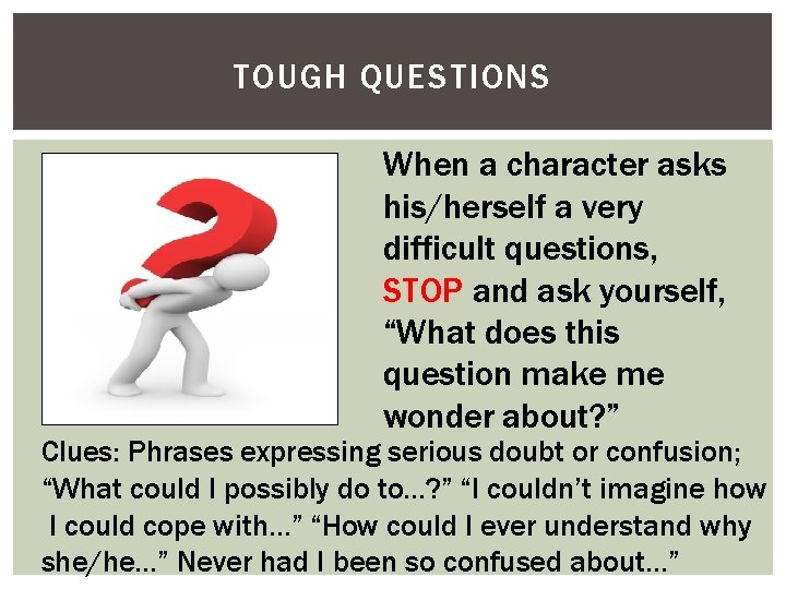 TOUGH QUESTIONS When a character asks his/herself a very difficult questions, STOP and ask