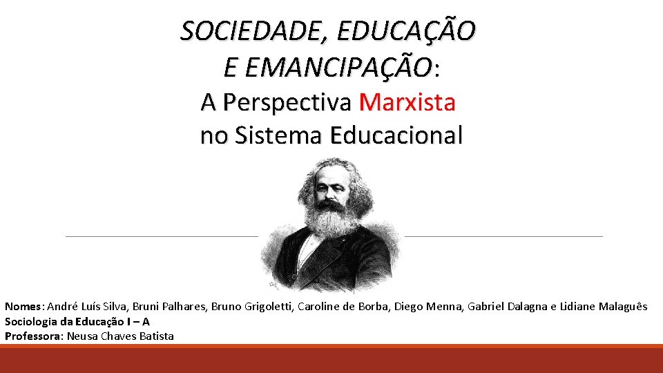 SOCIEDADE, EDUCAÇÃO E EMANCIPAÇÃO: A Perspectiva Marxista no Sistema Educacional Nomes: André Luís Silva,