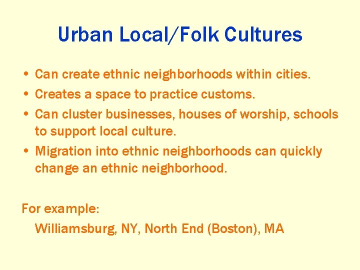 Urban Local/Folk Cultures • Can create ethnic neighborhoods within cities. • Creates a space Urban Local/Folk Cultures • Can create ethnic neighborhoods within cities. • Creates a space