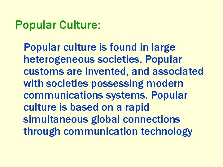 Popular Culture: Popular culture is found in large heterogeneous societies. Popular customs are invented,