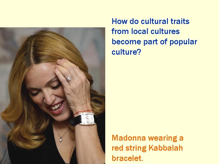 How do cultural traits from local cultures become part of popular culture? Madonna wearing How do cultural traits from local cultures become part of popular culture? Madonna wearing