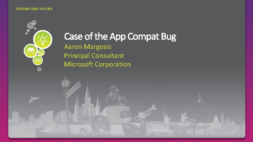 SESSION CODE: WCL 301 Aaron Margosis Principal Consultant Microsoft Corporation 