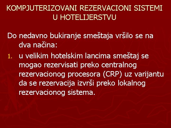 KOMPJUTERIZOVANI REZERVACIONI SISTEMI U HOTELIJERSTVU Do nedavno bukiranje smeštaja vršilo se na dva načina: