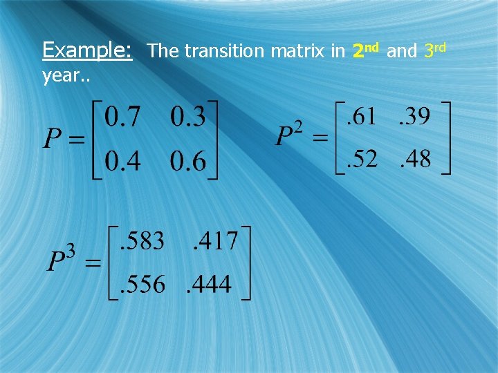 Example: The transition matrix in 2 nd and 3 rd year. . 
