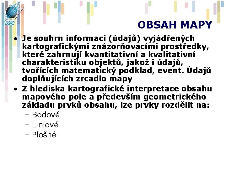 OBSAH MAPY • Je souhrn informací (údajů) vyjádřených kartografickými znázorňovacími prostředky, které zahrnují kvantitativní