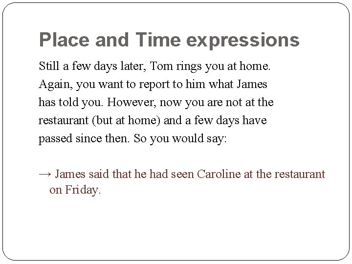 Place and Time expressions Still a few days later, Tom rings you at home.