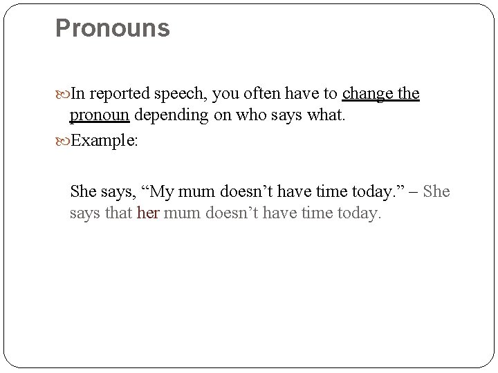 Pronouns In reported speech, you often have to change the pronoun depending on who