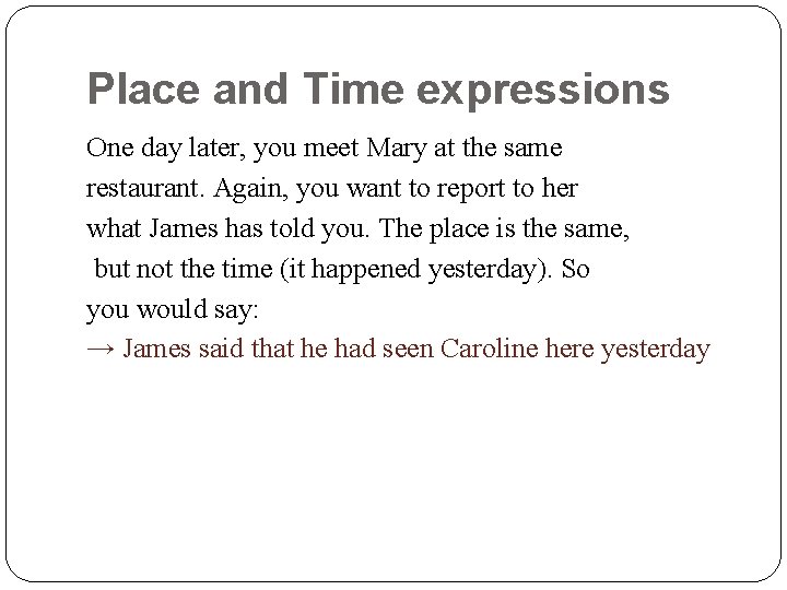 Place and Time expressions One day later, you meet Mary at the same restaurant.