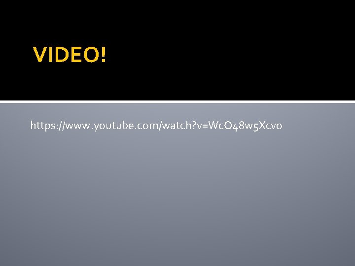 VIDEO! https: //www. youtube. com/watch? v=Wc. O 48 w 5 Xcvo 