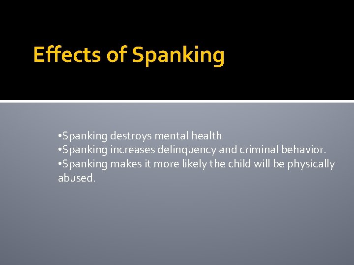 Effects of Spanking • Spanking destroys mental health • Spanking increases delinquency and criminal