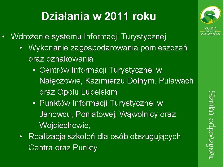 Działania w 2011 roku • Wdrożenie systemu Informacji Turystycznej • Wykonanie zagospodarowania pomieszczeń oraz