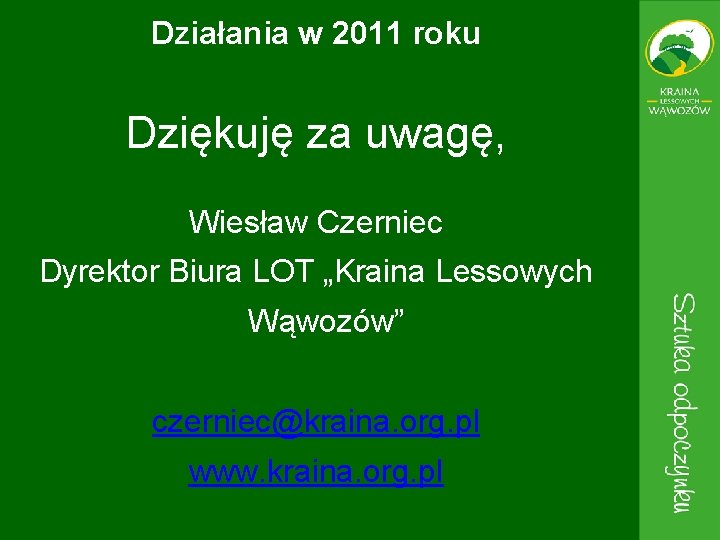 Działania w 2011 roku Dziękuję za uwagę, Wiesław Czerniec Dyrektor Biura LOT „Kraina Lessowych