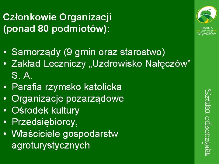 Członkowie Organizacji (ponad 80 podmiotów): • Samorządy (9 gmin oraz starostwo) • Zakład Leczniczy
