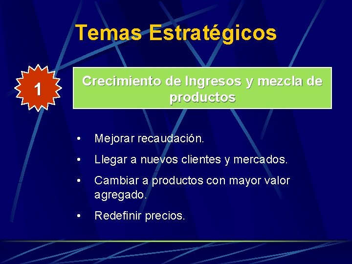 Temas Estratégicos Crecimiento de Ingresos y mezcla de productos 1 • Mejorar recaudación. •