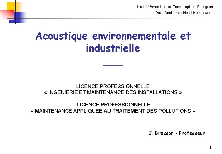 Institut Universitaire de Technologie de Perpignan Dépt. Génie Industriel et Maintenance Acoustique environnementale et