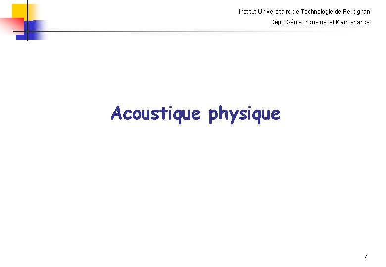 Institut Universitaire de Technologie de Perpignan Dépt. Génie Industriel et Maintenance Acoustique physique 7