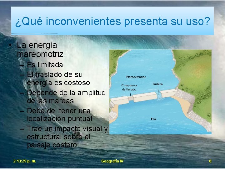 ¿Qué inconvenientes presenta su uso? • La energía mareomotriz: – Es limitada – El