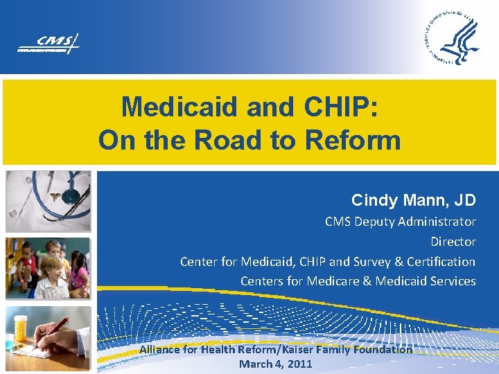 Medicaid and CHIP: On the Road to Reform Cindy Mann, JD CMS Deputy Administrator