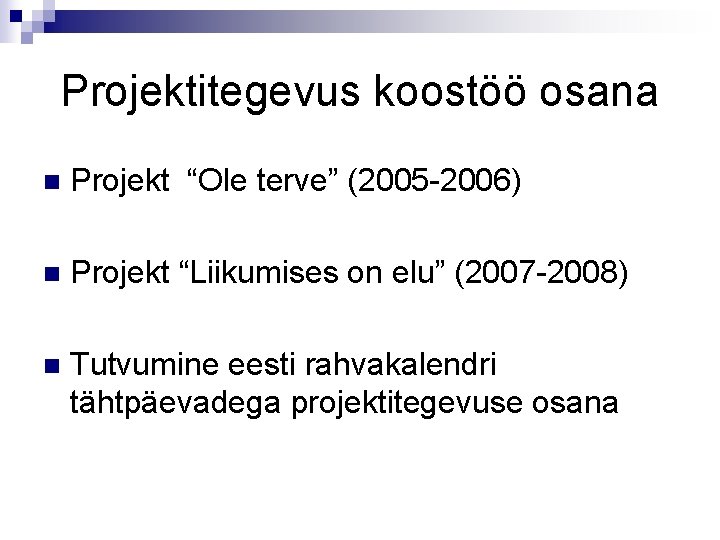 Projektitegevus koostöö osana n Projekt “Ole terve” (2005 -2006) n Projekt “Liikumises on elu”