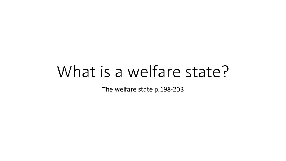 What is a welfare state? The welfare state p. 198 -203 