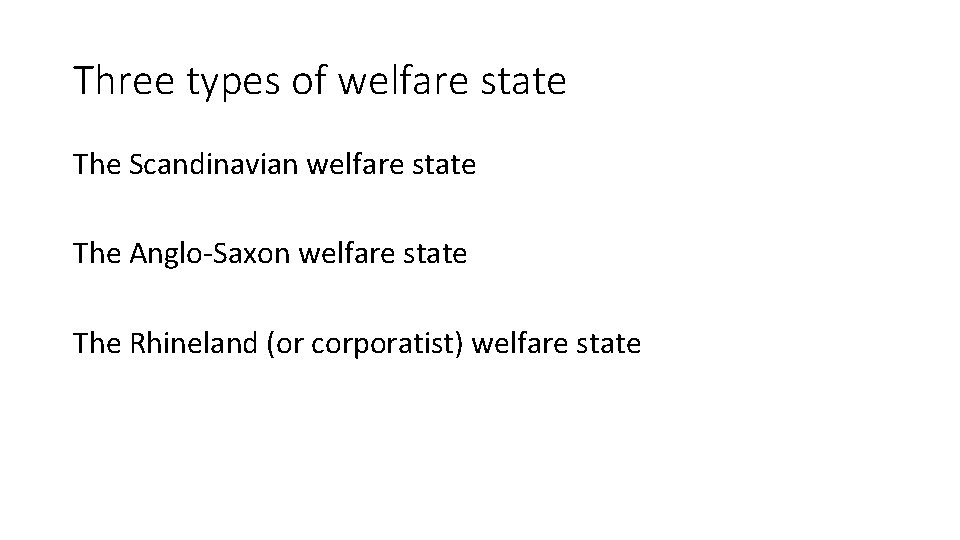 Three types of welfare state The Scandinavian welfare state The Anglo-Saxon welfare state The
